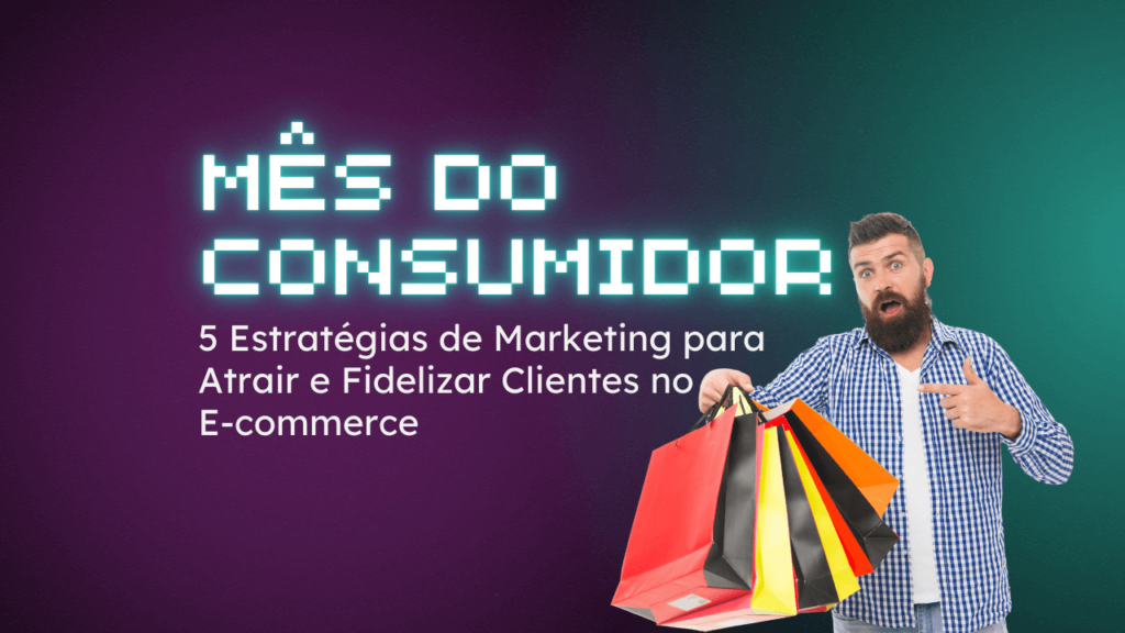 Mês do Consumidor: 5 Estratégias de Marketing para Atrair e Fidelizar ...